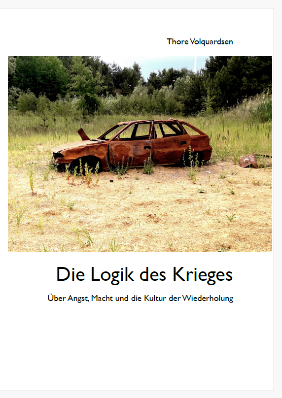 Thore Volquardsen: Die Logik des Krieges - Über Angst, Macht und die Kultur der Wiederholung
